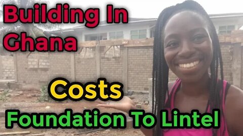 Cost Of Building In Ghana | Foundation To Lintel