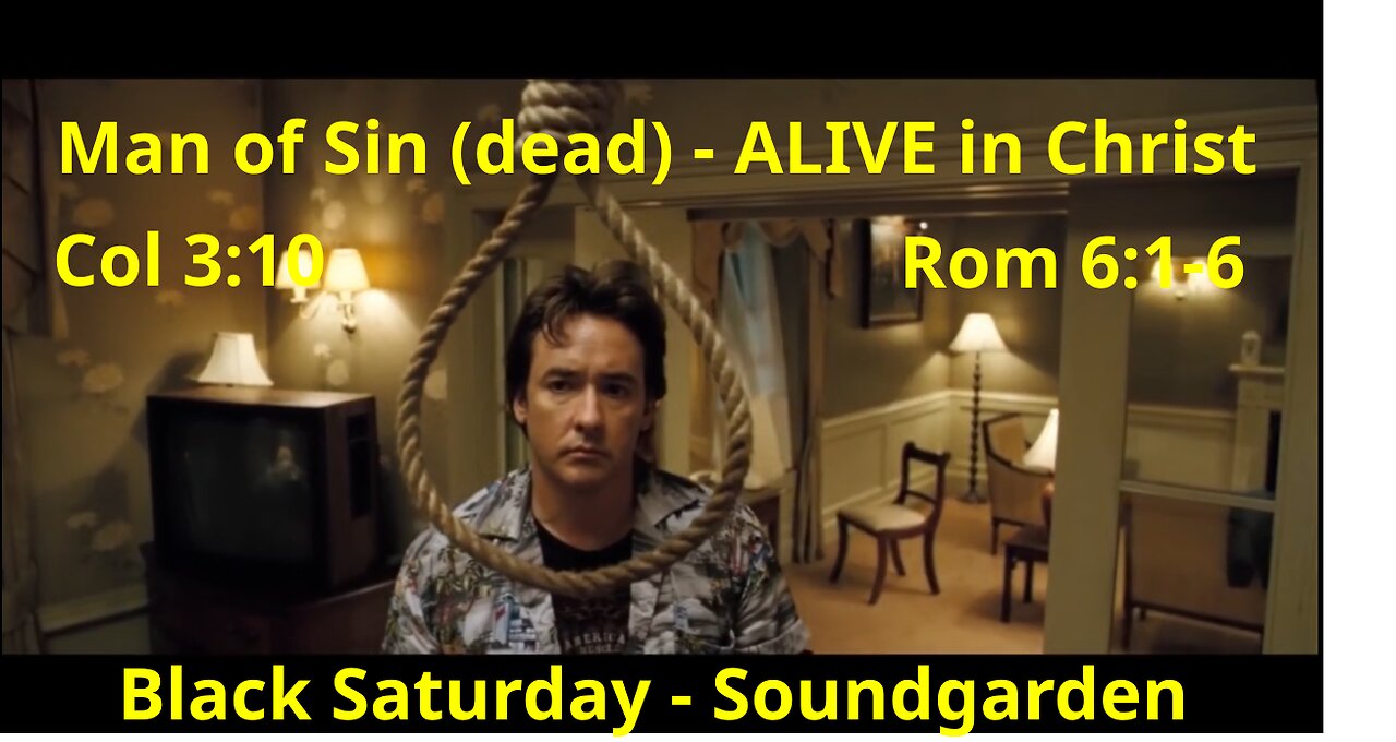 Man of Sin (dead) - ALIVE in Christ [Black Saturday-Soundgarden] (Col 3:10, Rom 6:1-6)