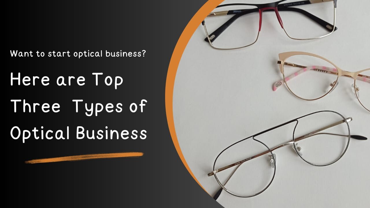 Want to Start An Optical Business | Here Are Top Three Types of Optical Business | Mrthree