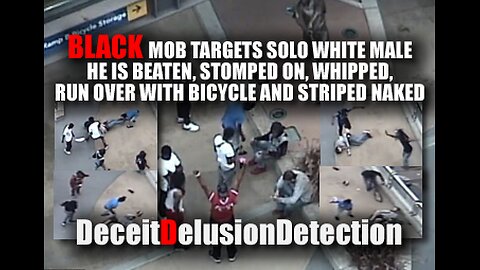 BLACK MOB BRUTALLY, RELENTLESSLY AND VICIOUSLY ASSAULTS RANDOM WHITE MAN-DECEITDELUSIONDETECTION