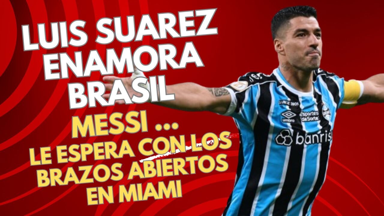 LUIS SUÁREZ: emotiva despedida en Gremio: Gol Decisivo y Futuro Incierto ¿junto a MESSI?