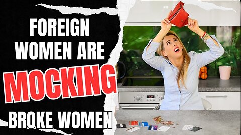 Foreign Women Are Now MOCKING Broke Women