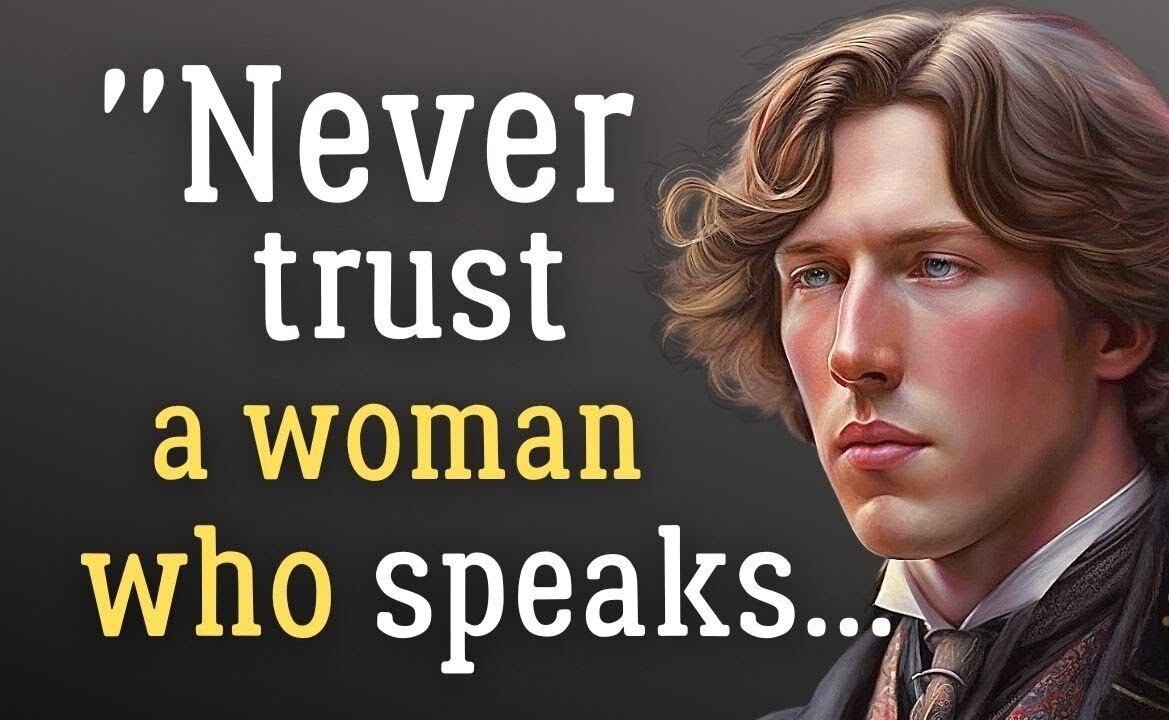 Oscar Wilde, Brilliant Quotes || Never trust a woman who tells...