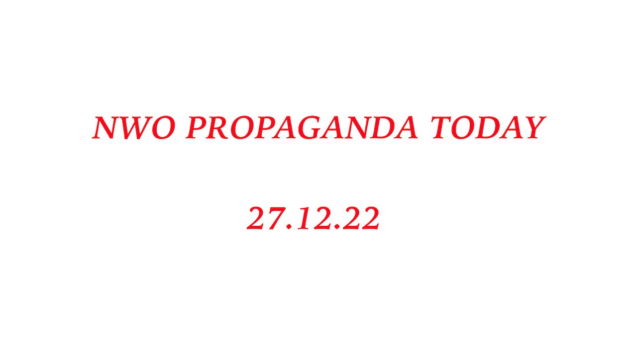 NWO PROPAGANDA TODAY 27.12.22