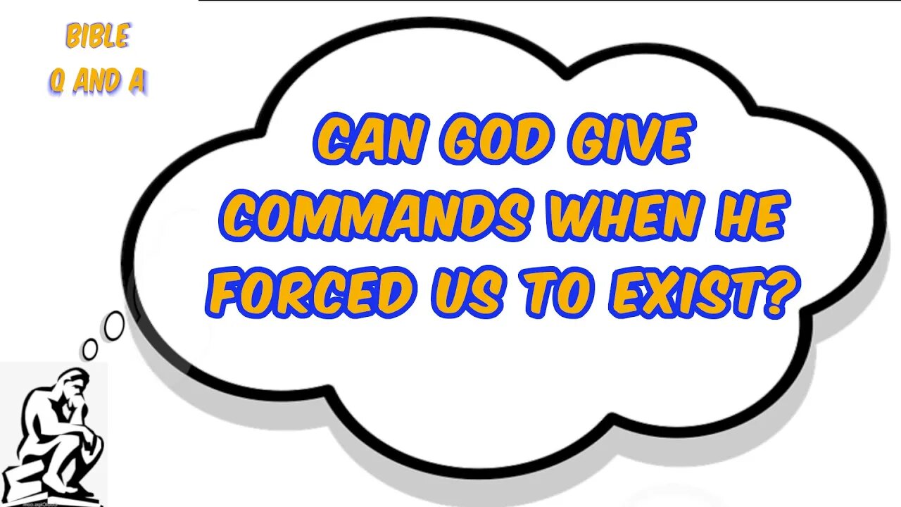 Can God Give Commands when He Forced us to Exist?