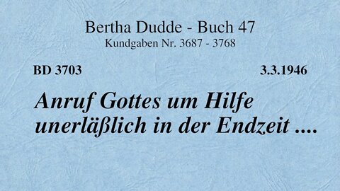 BD 3703 - ANRUF GOTTES UM HILFE UNERLÄSSLICH IN DER ENDZEIT ....