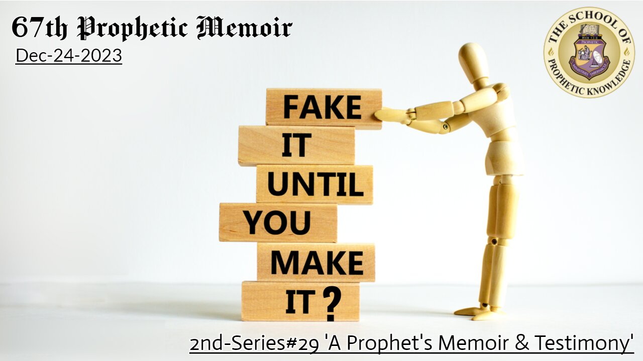 FAKE IT TILL YOU MAKE IT? 67th Prophetic Memoir 2nd-Series#29