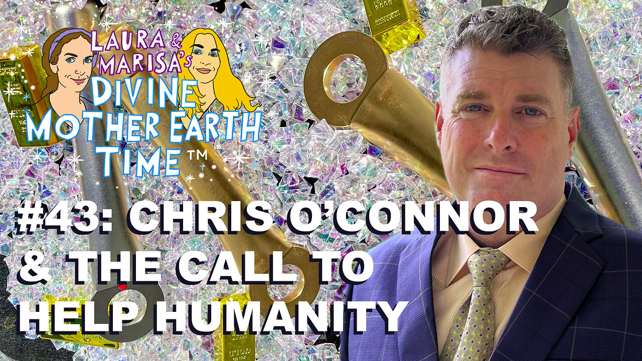 DIVINE MOTHER EARTH TIME #43: CHRIS O’CONNOR—THE CALL TO HELP HUMANITY!