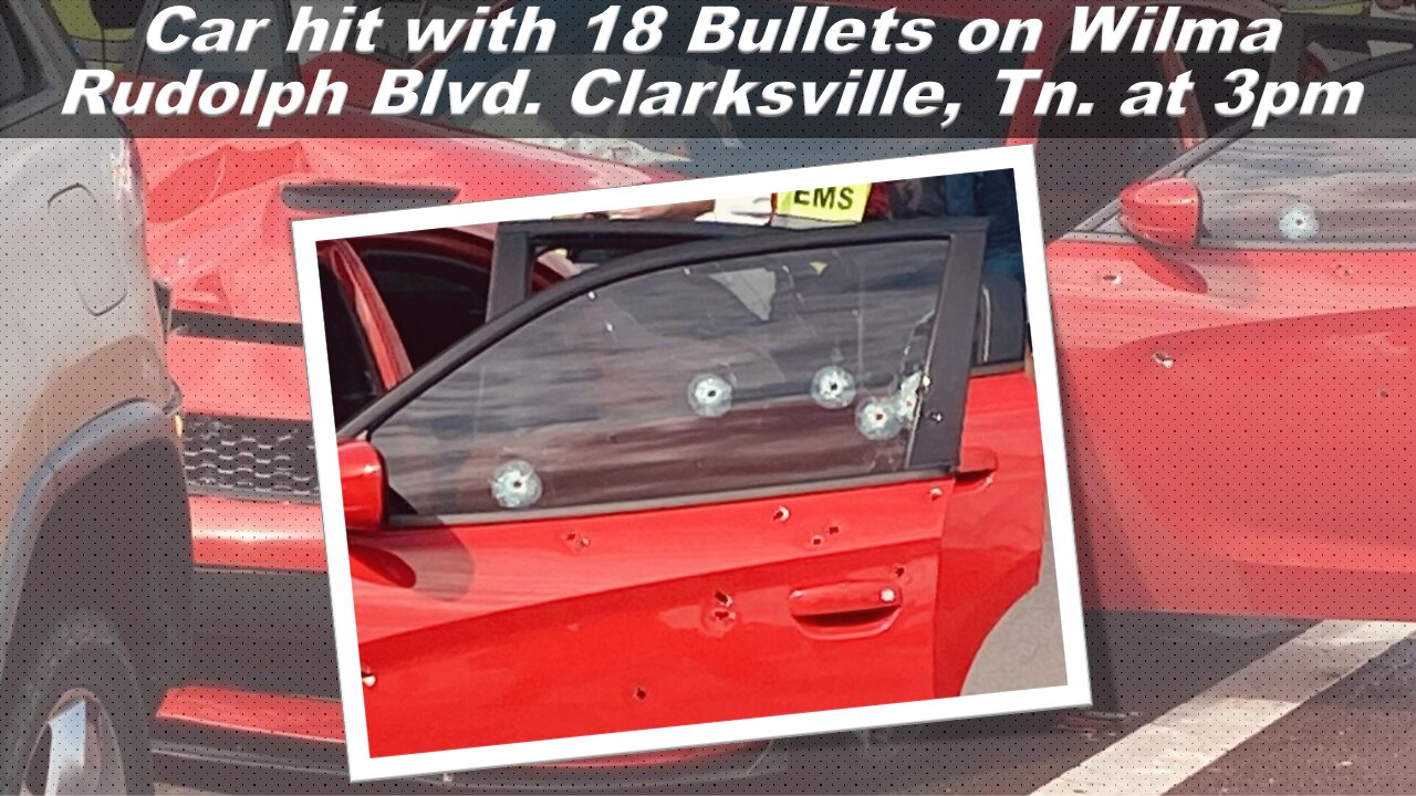 Car hit with 18 Bullets on Wilma Rudolph Blvd. Clarksville, Tn. at 3pm