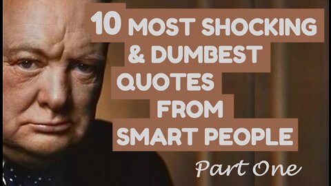 10 Most Shocking, Controversial, and Dumbest Quotes from Smart and Powerful People- PART 1