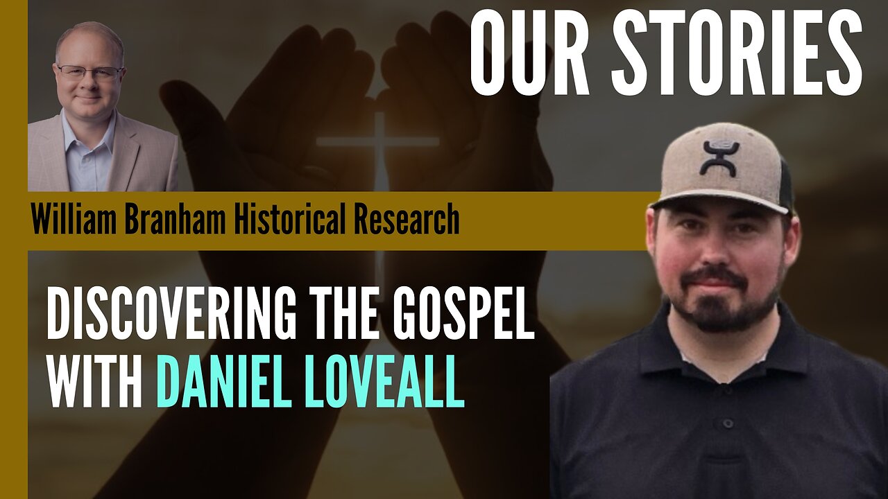 Our Stories: Discovering the Gospel - With Daniel Loveall - Episode 241 Branham Research Podcast