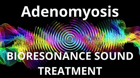 Adenomyosis _ Bioresonance Sound Therapy _ Sounds of Nature