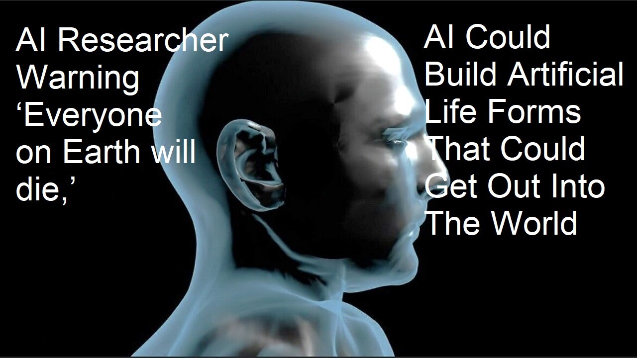 AI researcher warns 'Everyone On Earth Will Die.' AI Could Build Artificial Life Forms