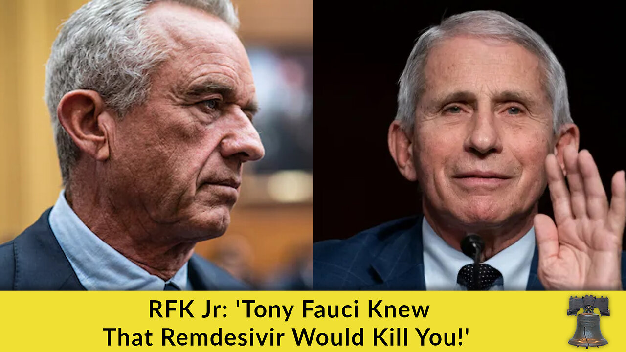 RFK Jr: 'Tony Fauci Knew That Remdesivir Would Kill You!'