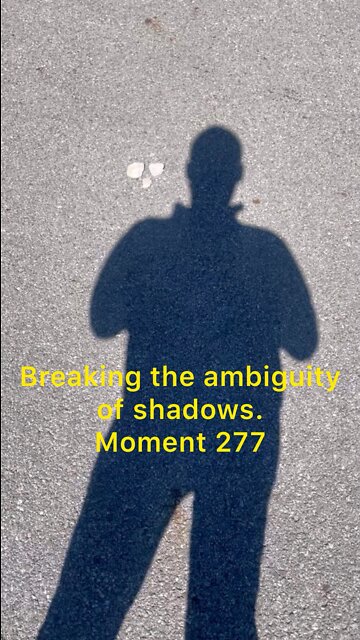 Breaking the ambiguity of shadows. Moment 277