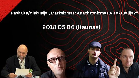 Paskaita/diskusija „Marksizmas: Anachronizmas AR aktualija?“ 2018 05 06 (Kaunas)