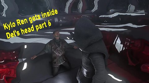 Kylo Ren gets inside Del's head part 6