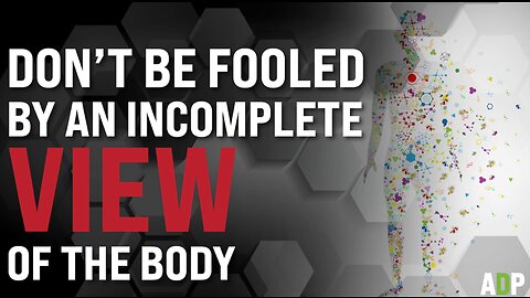 Don't Be Fooled By An Incomplete View Of The Body