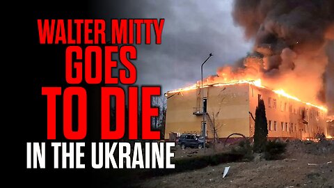 Walter Mitty Goes to DIE in the Ukraine