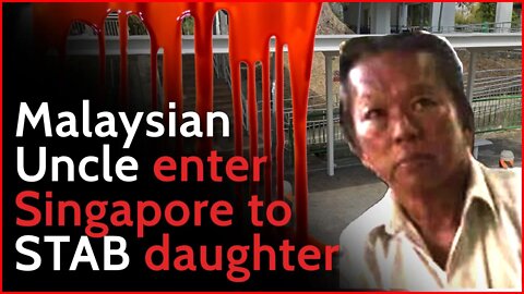 Malaysian uncle enter Singapore to stab daughter | Never push someone to their edge