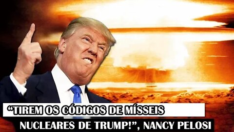 “Tirem Os Códigos De Mísseis Nucleares De Trump!”, Nancy Pelosi