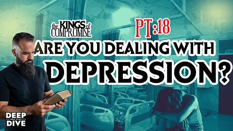 Deep Dive Bible Study | Kings of Compromise pt18: Are you Dealing or getting healing for Depression?