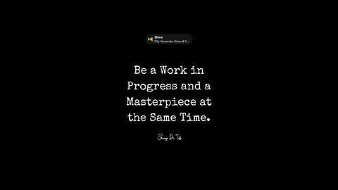 Be a Work in Progress and a Masterpiece at the Same Time.