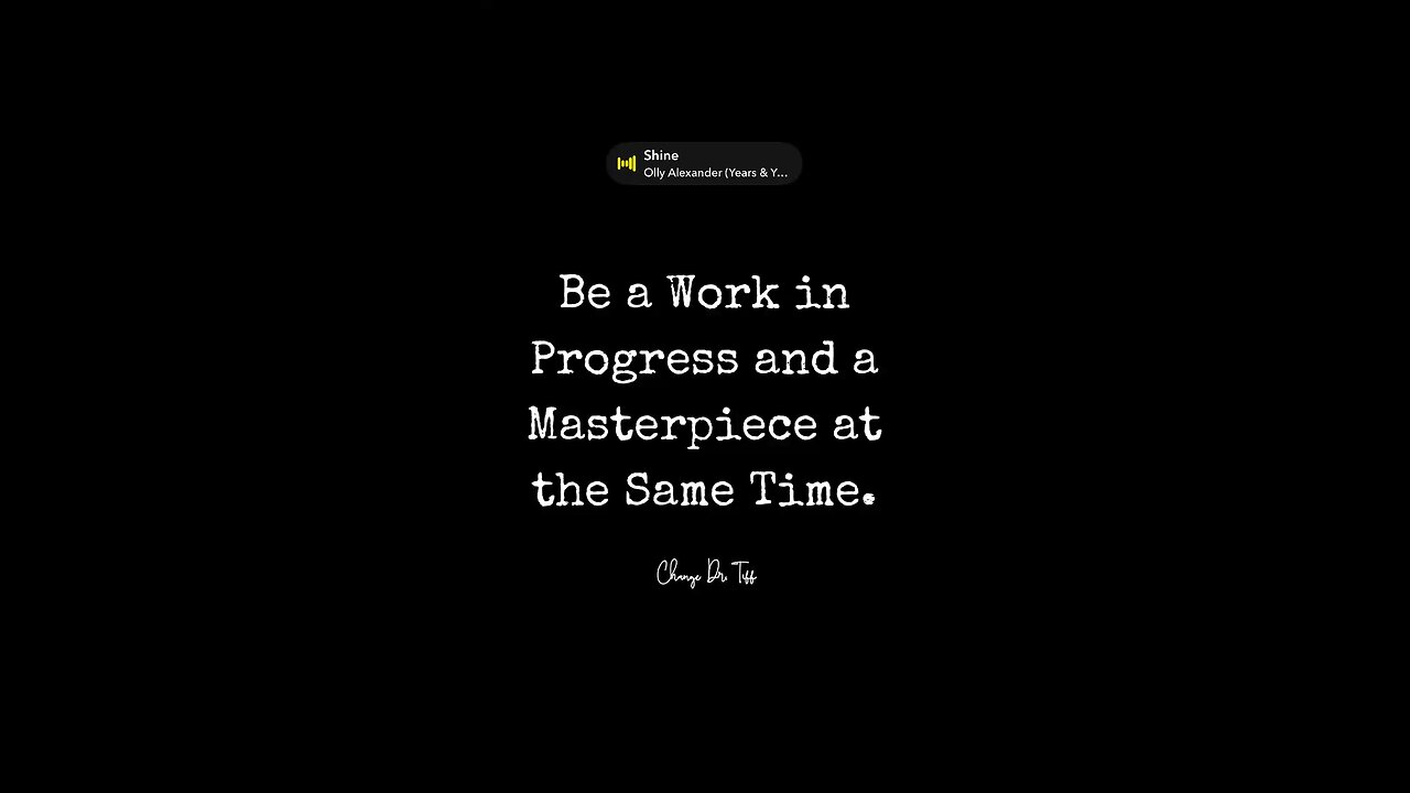 Be a Work in Progress and a Masterpiece at the Same Time.