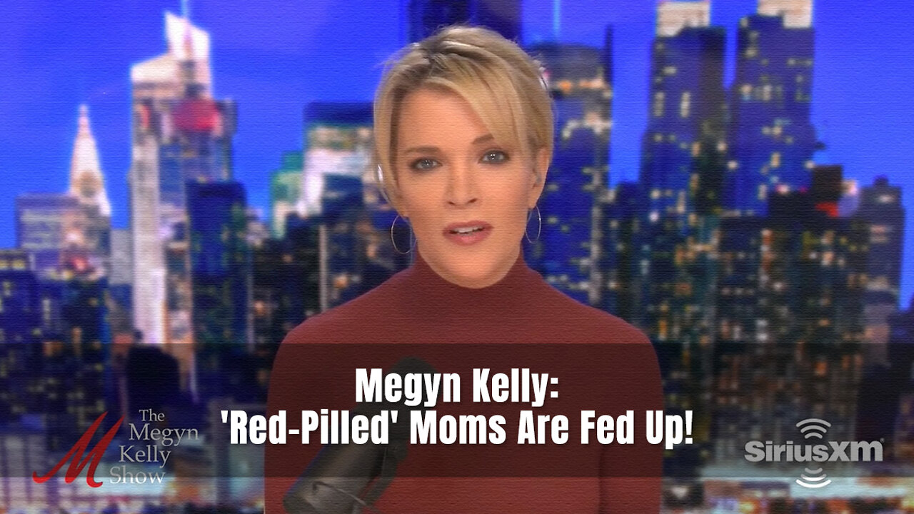 Megyn Kelly: 'Red-Pilled' Moms Are Fed Up!