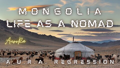 Mongolia - Life as a Nomad | A.U.R.A. Regression