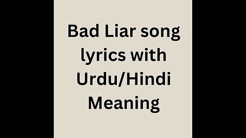 Bad Liar song, With lyrics and Urdu/Hindi meaning