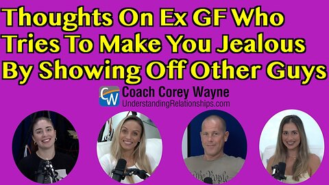 Thoughts On Ex GF Who Tries To Make You Jealous By Showing Off Other Guys