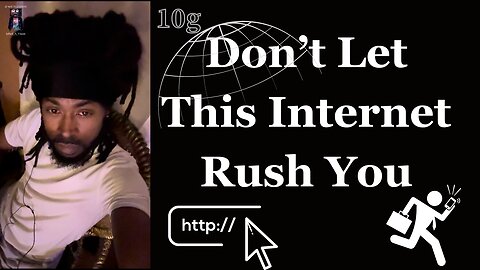 Don't let this internet rush you *This message maybe too real for some people*