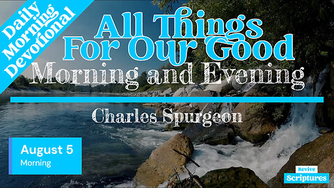 August 5 Morning Devotional | All Things For Our Good | Morning and Evening by Spurgeon