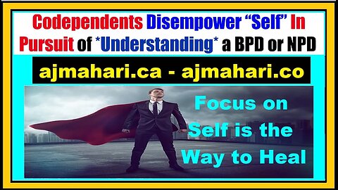 BPD - Codependents Disempower Self Pursuing Understanding of the Borderline or Narcissist