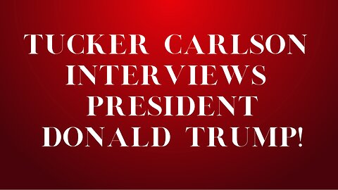 Tucker Carlson Interviews President Donald Trump 
