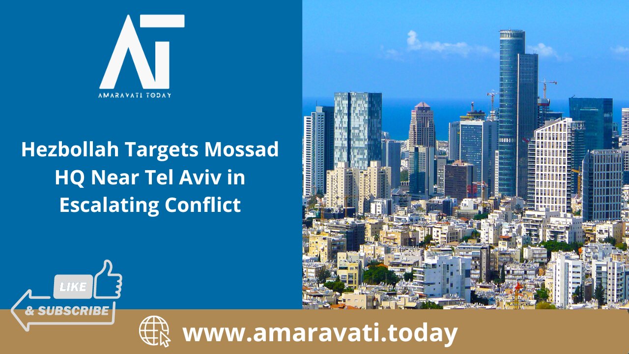 Hezbollah Targets Mossad HQ Near Tel Aviv in Escalating Conflict | Amaravati Today