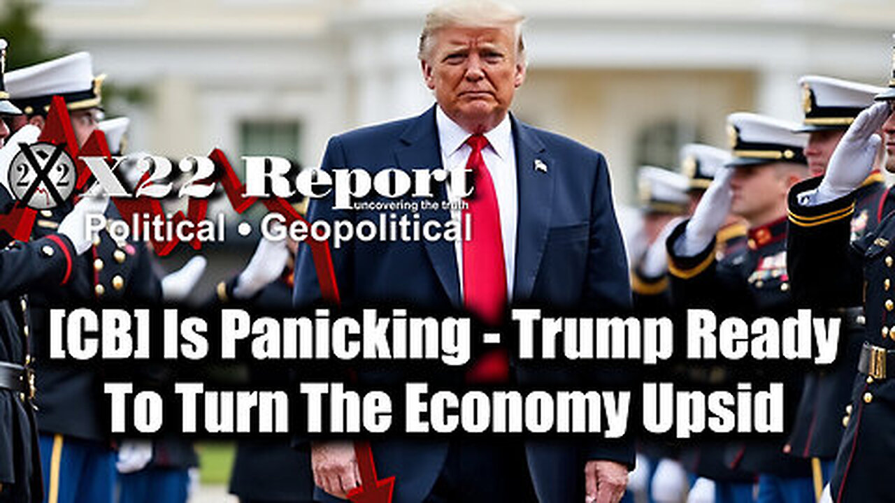 New X22 Report- Trump Ready To Turn The Economy Upside Down; [CB] Is Panicking