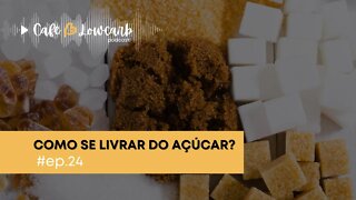 Episódio 24 - Como se livrar do açúcar? | Café com Lowcarb