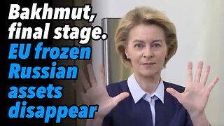 Bakhmut, final stage. EU frozen Russian assets disappear