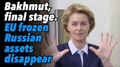 Bakhmut, final stage. EU frozen Russian assets disappear