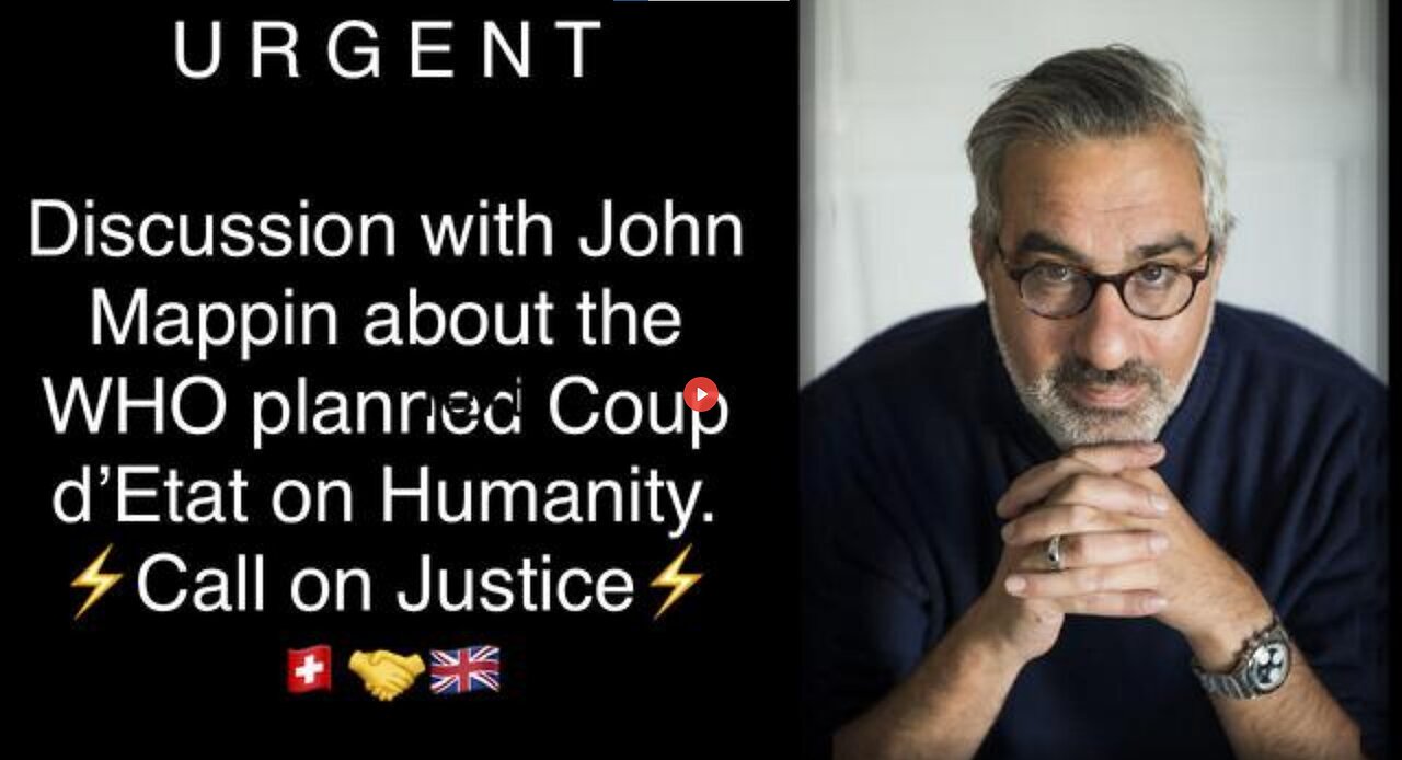 URGENT - WITH BRITISH ENTREPRENEUR JOHN MAPPIN - HOW TO STOP THE WHO ATTEMPTED COUP D'ETAT.