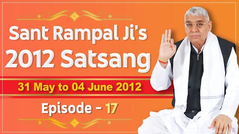 Sant Rampal Ji's 2012 Satsangs | 31 May to 04 June 2012 HD | Episode - 17 | SATLOK ASHRAM