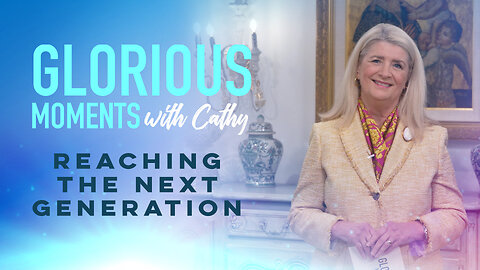 Glorious Moments With Cathy: Reaching The Next Generation