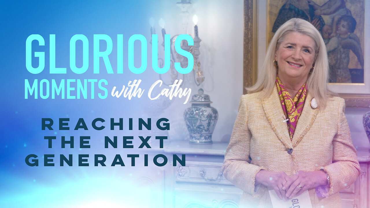 Glorious Moments With Cathy: Reaching The Next Generation