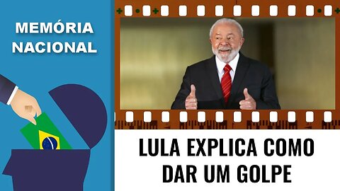 MEMÓRIA NACIONAL - LULA EXPLICA COMO DAR UM GOLPE