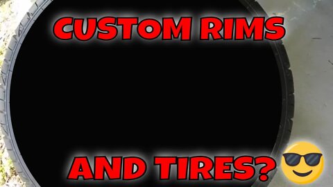 GETTING NEW CUSTOM RIMS AND TIRES