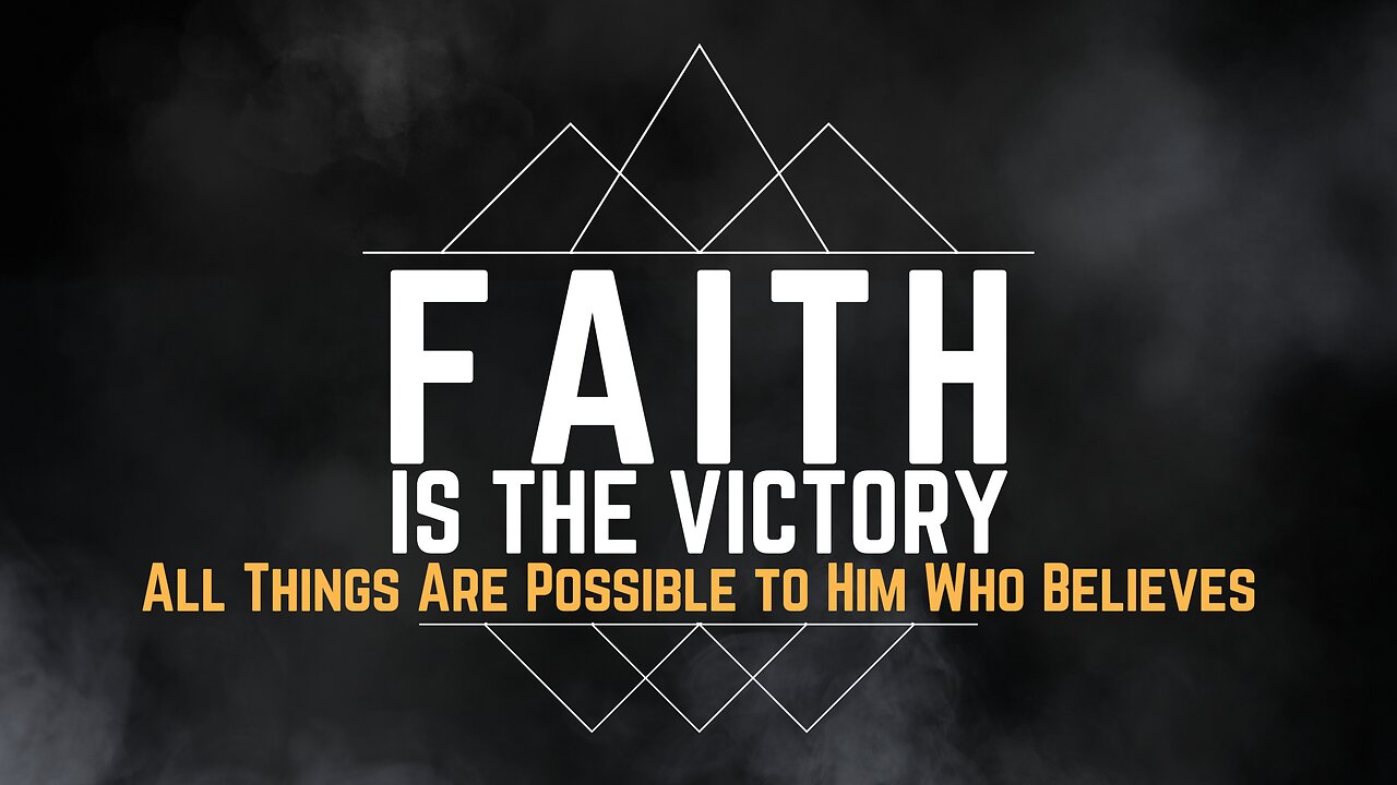 2023-11-19 - Faith is the Victory - 04 - All Things Are Possible to Him Who Believes