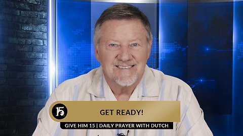 Get Ready! | Give Him 15: Daily Prayer with Dutch | March 2, 2023