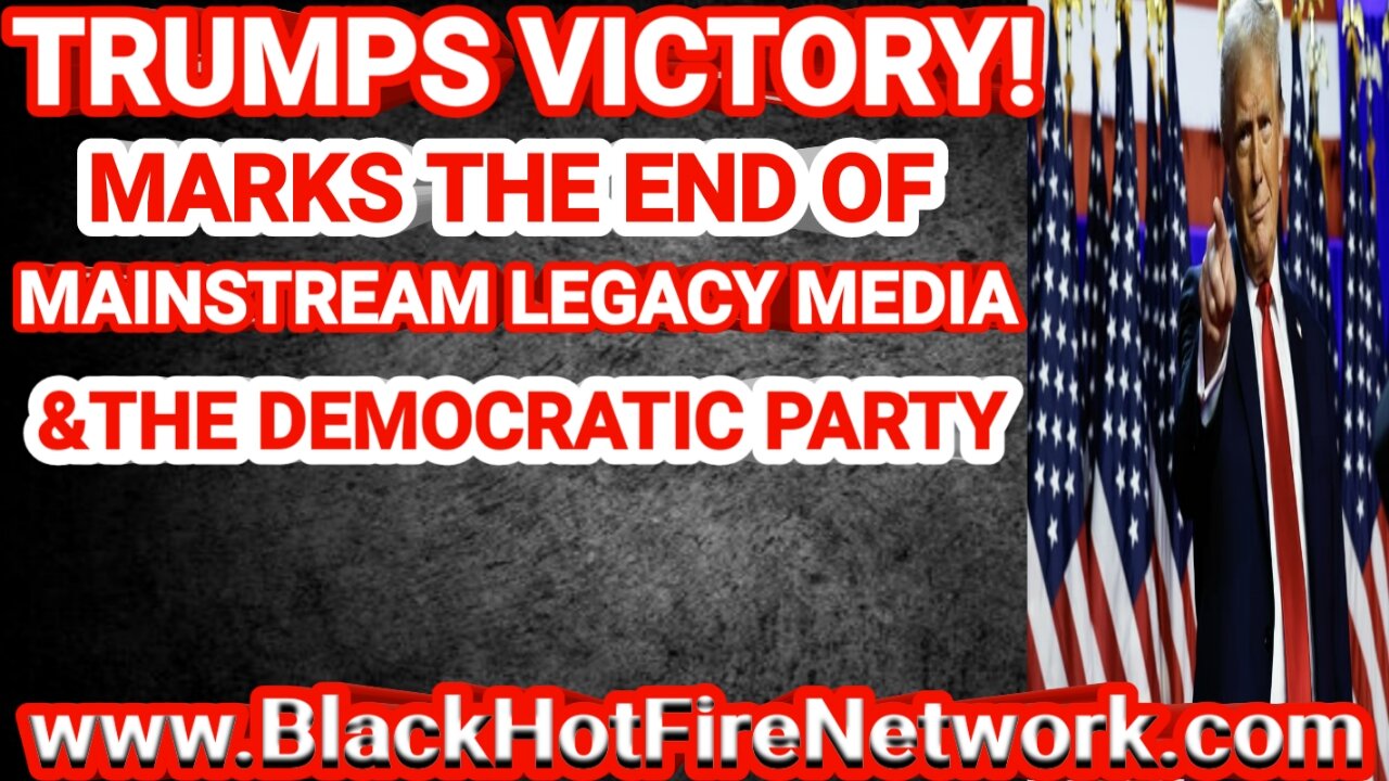 TRUMPS VICTORY MARKS THE END OF MAINSTREAM LEGACY MEDIA & THE DEMOCRATIC PARTY